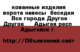 кованные изделия ворота,навесы, беседки  - Все города Другое » Другое   . Адыгея респ.,Адыгейск г.